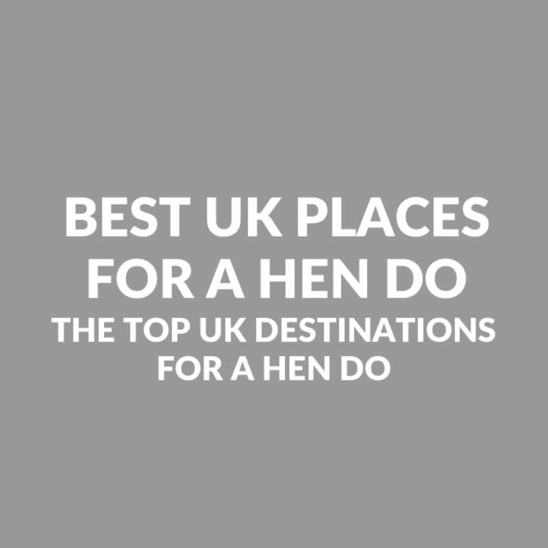 Best Places For A Hen Do The Top 15 UK Hen Party Destinations