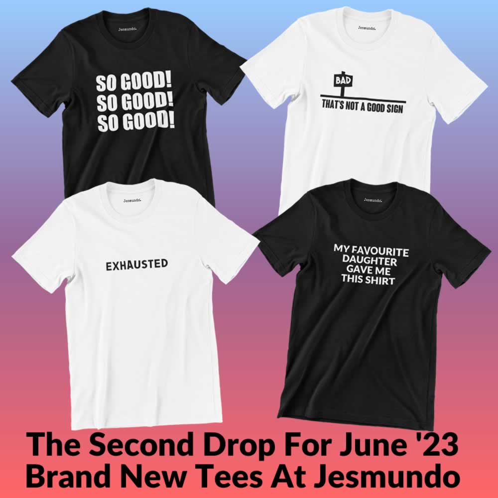Brand New: 4 More Funny Slogan T-Shirts For June '23