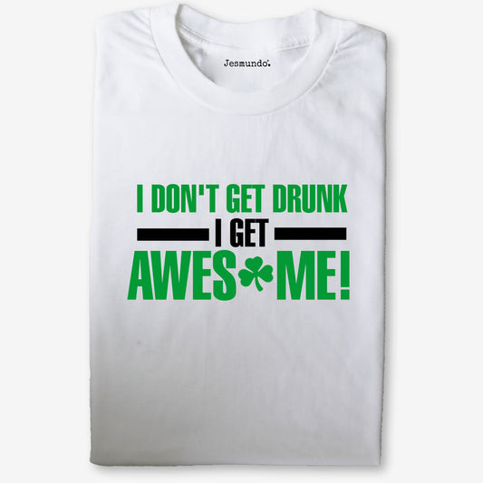 I Don't Get Drunk I Get Awesome Women's Tee