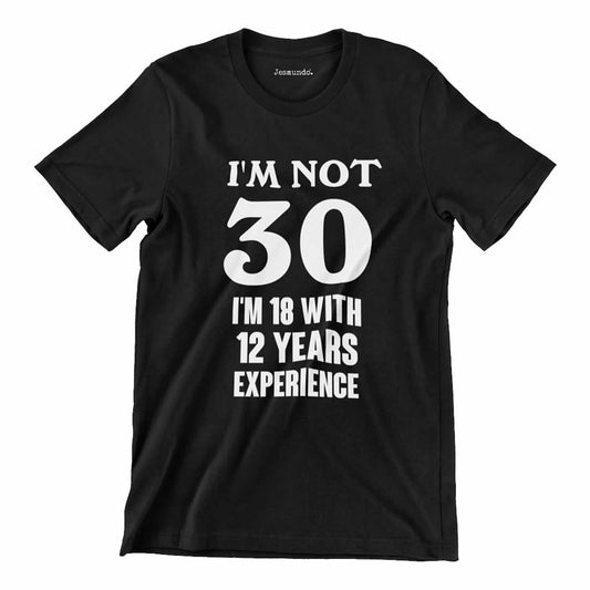 I'm Not 30 I'm 18 With 12 Years Experience T-Shirt
