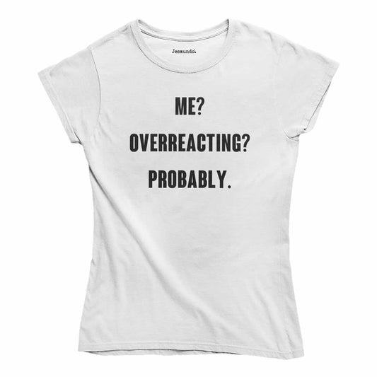 Me? Overreacting? Probably Women's Top