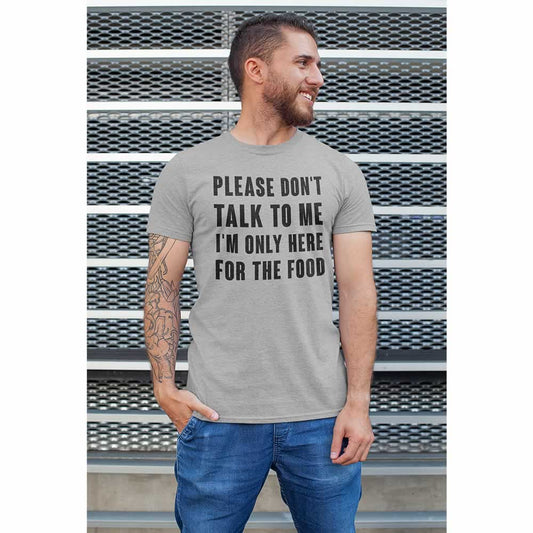 Please Don't Talk To Me I'm Only Here For The Food Funny T Shirt