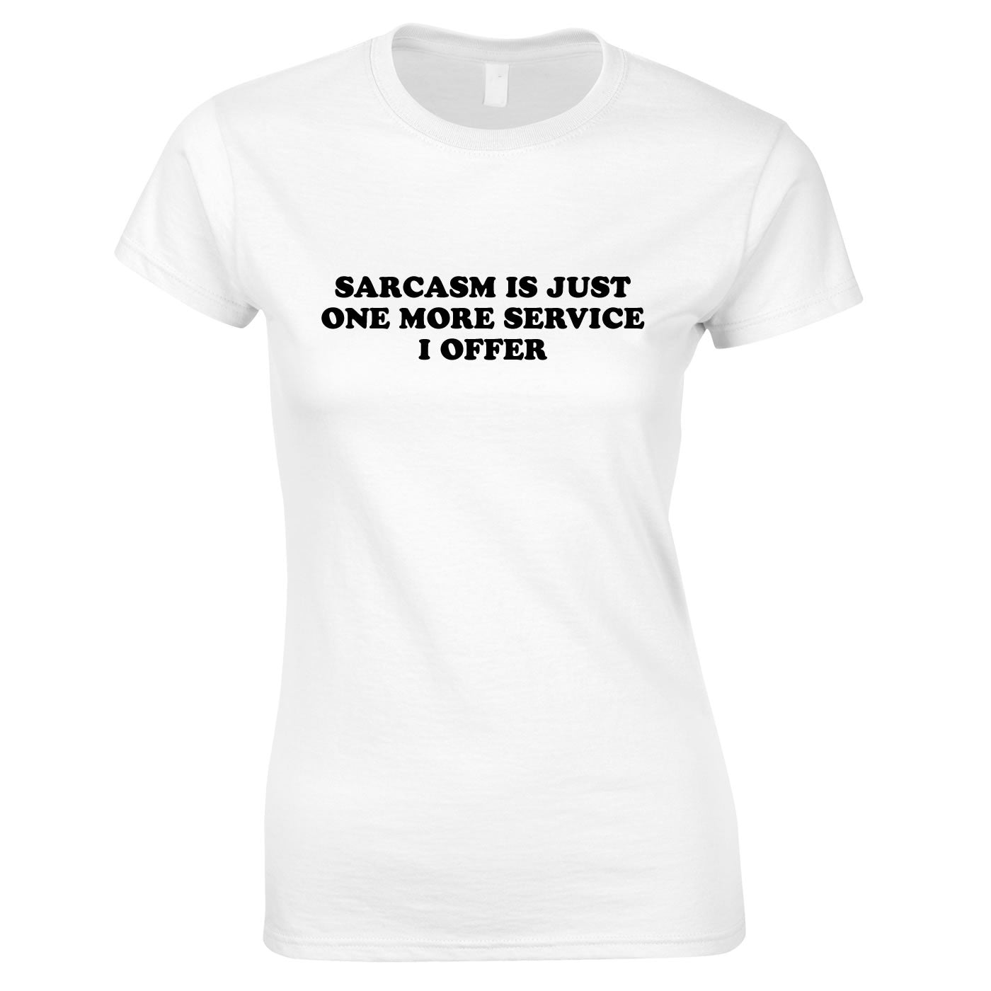 Sarcasm Is Just One More Service I Offer Ladies Top In White