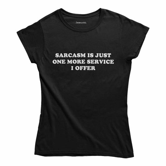 Sarcasm Is Just One More Service I Offer Women's T Shirt