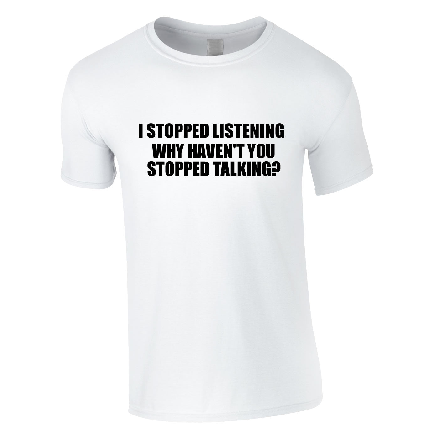 I Stopped Listening Why Haven't You Stopped Talking Tee In White