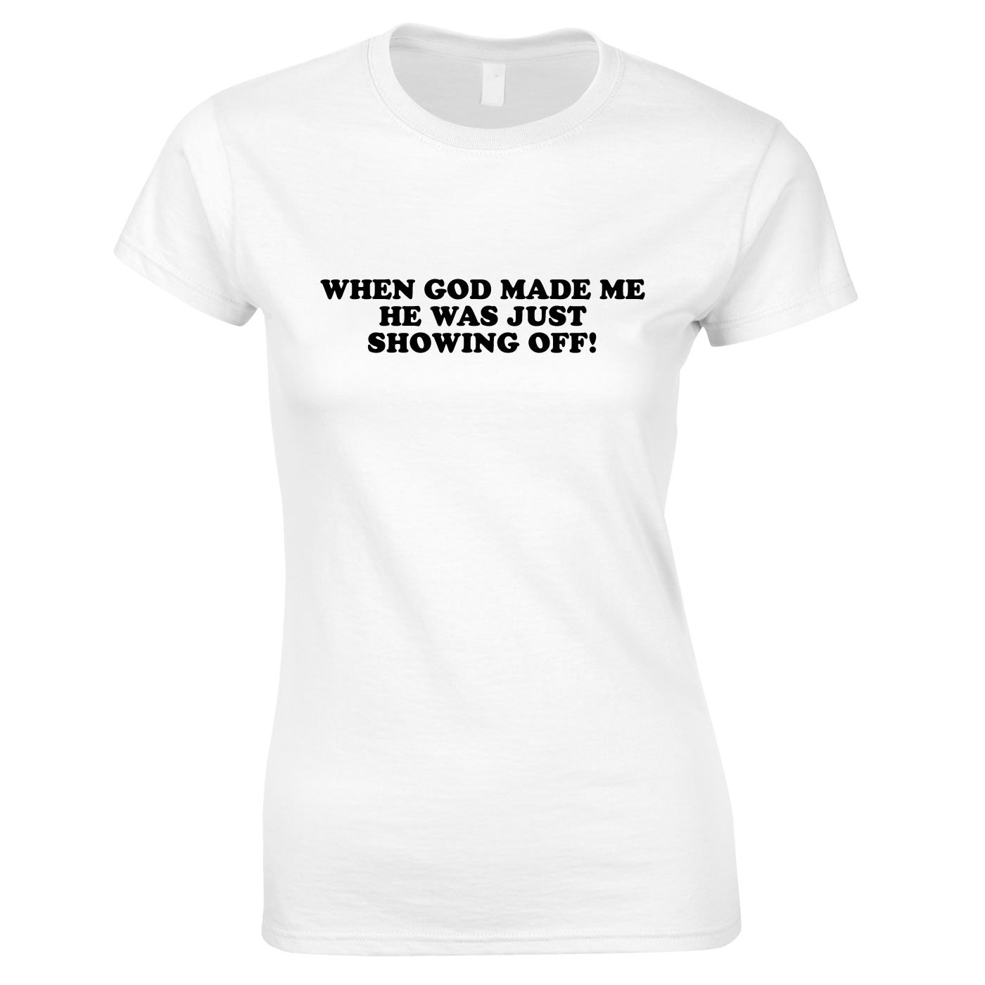 When God Made Me He Was Just Showing Off Ladies Top In White