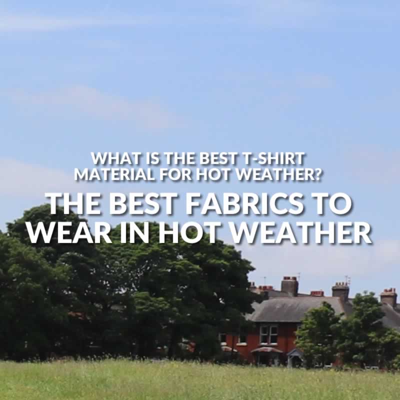What T Shirt Material Is Best For Hot Weather? T-Shirt Fabrics To Keep You Cool