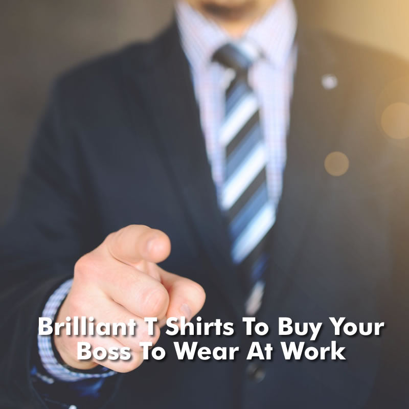 Hilarious T Shirts To Buy Your Boss To Wear At Work