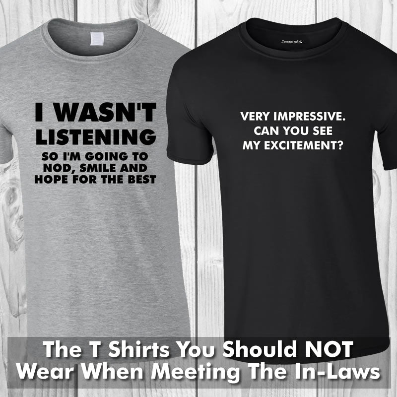 T Shirts You Should NOT Wear When Meeting The In-Laws - Hilarious Quote Prints