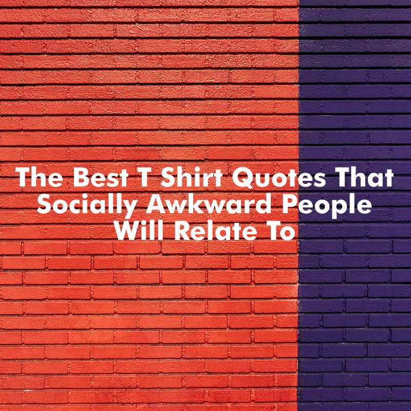 T Shirt Quotes That Socially Awkward People Will Relate To