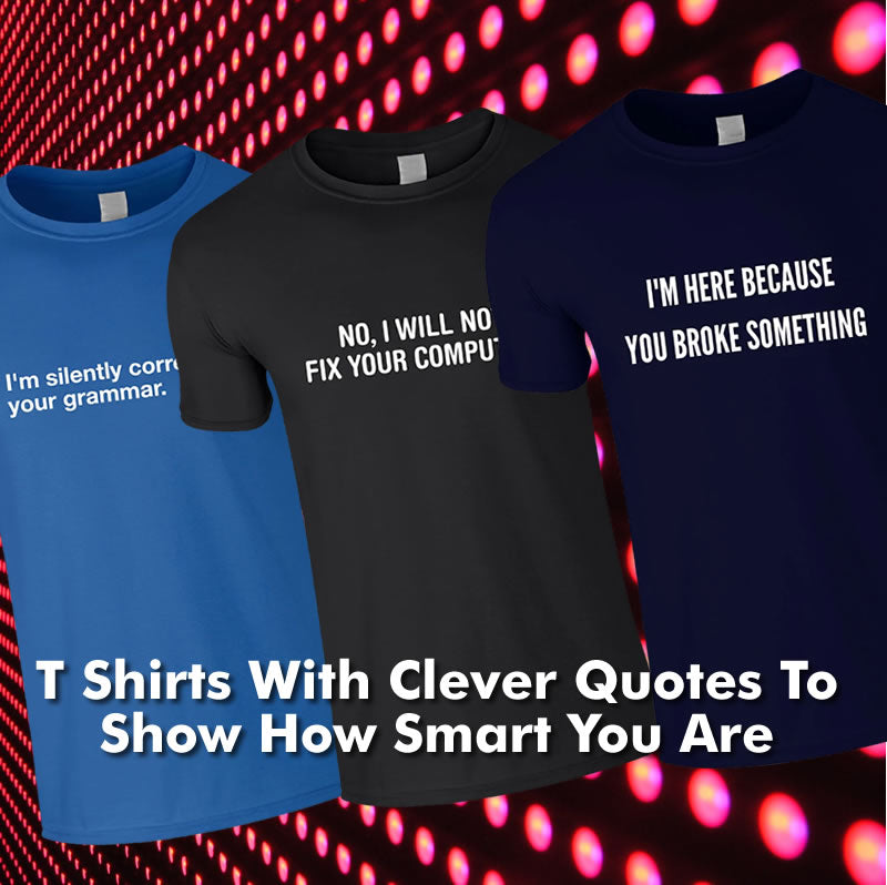 T Shirts With Clever Quotes That Will Show How Smart You Are