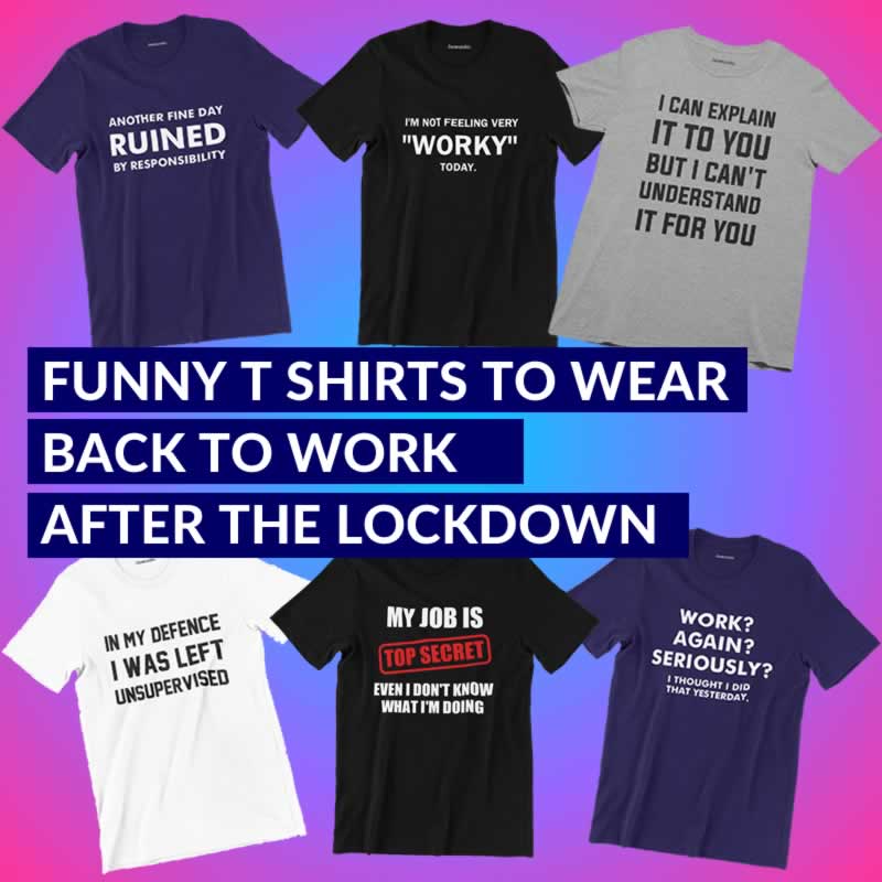 Funny Slogan T Shirts To Wear Back To Work After Lockdown
