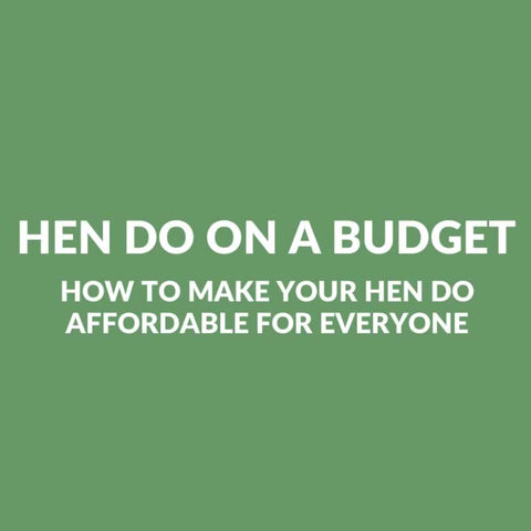 Hen Party On A Budget - How To Make Your Hen Do Affordable For Everyone