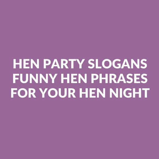 Hen Party Slogans - Funny Phrases For Your Hen Night
