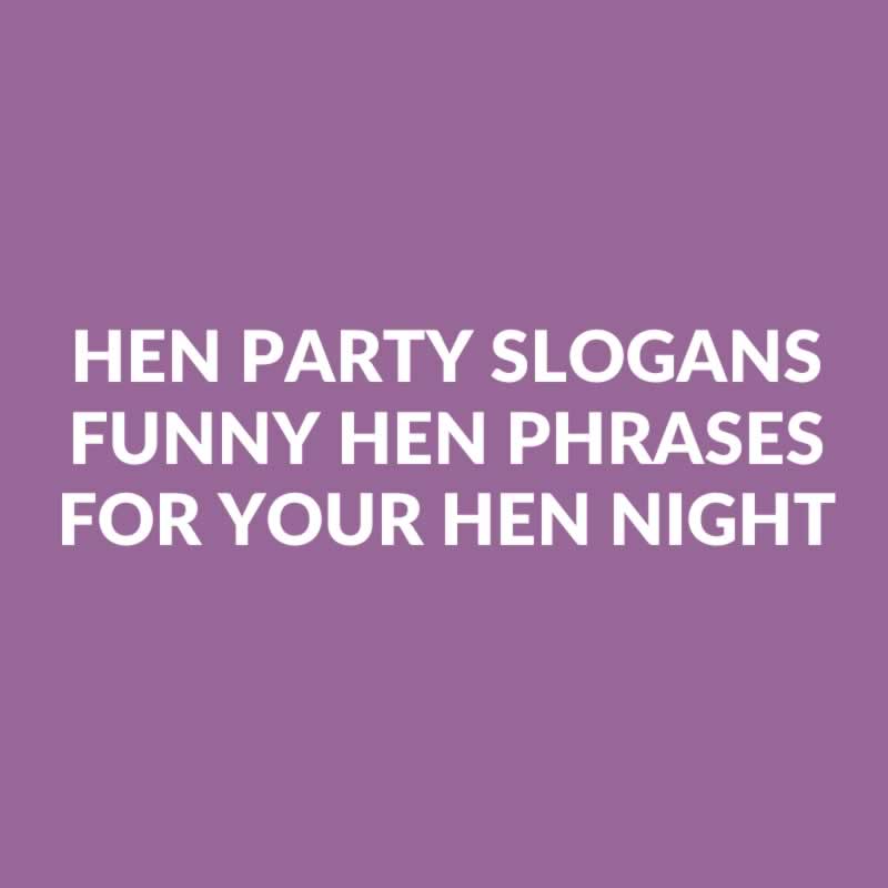 Hen Party Slogans - Funny Phrases For Your Hen Night