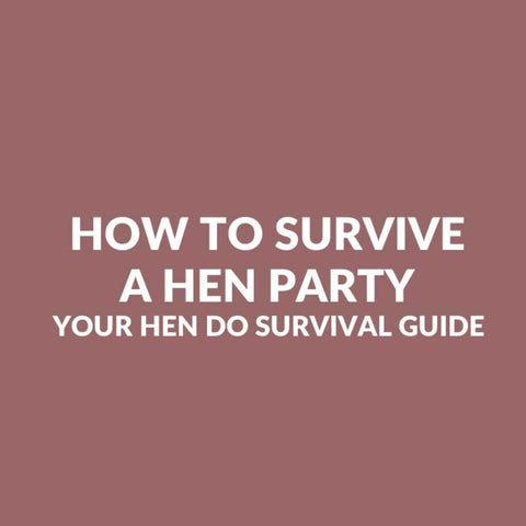 How To Survive A Hen Party: Your Hen Do Survival Guide