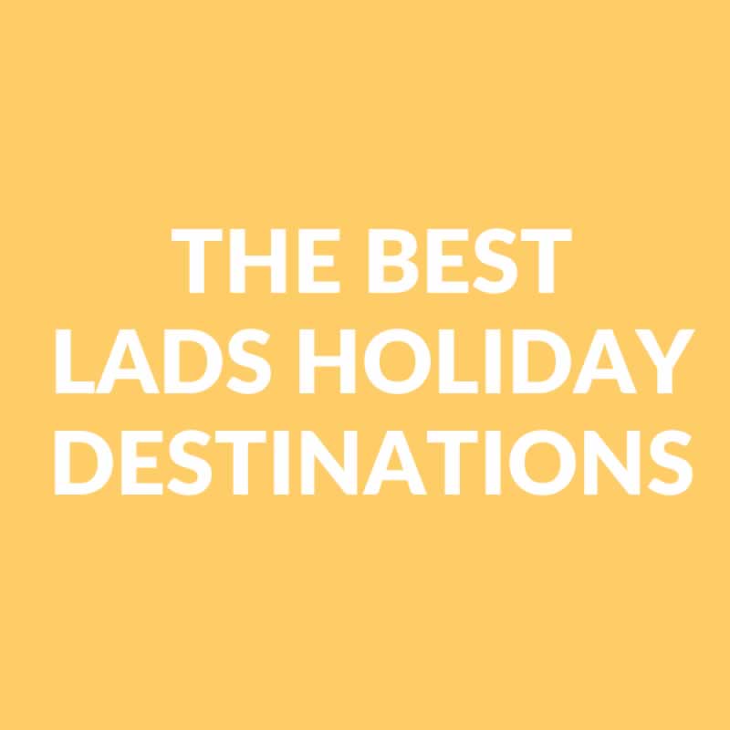 The Best Lads Holiday Destinations