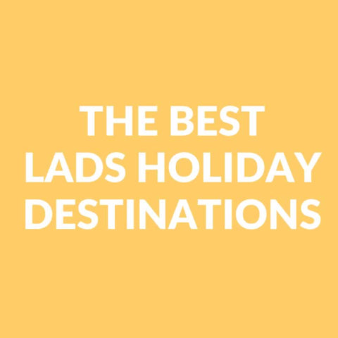 The Best Lads Holiday Destinations