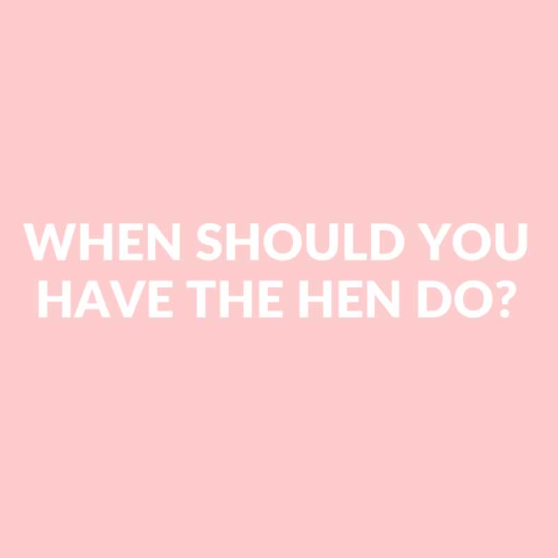 When Should You Have A Hen Do?