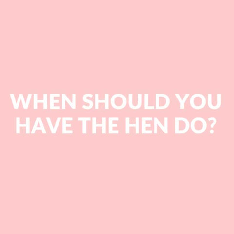 When Should You Have A Hen Do?
