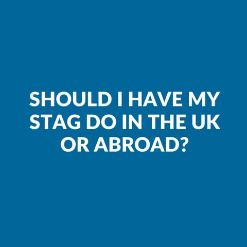 Should I Have My Stag Do In The UK Or Abroad?