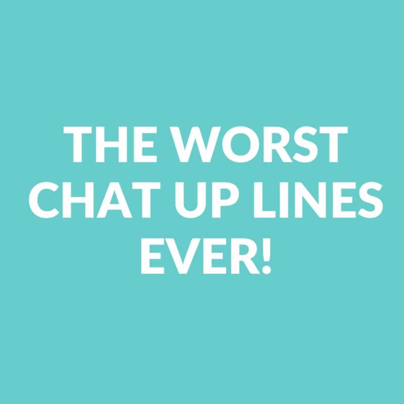 The Worst Chat Up Lines Ever!