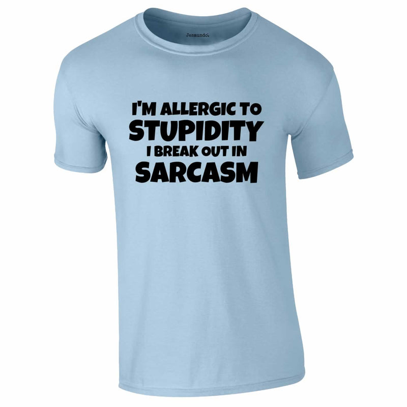 I'm Allergic To Stupidity I Break Out In Sarcasm T Shirt