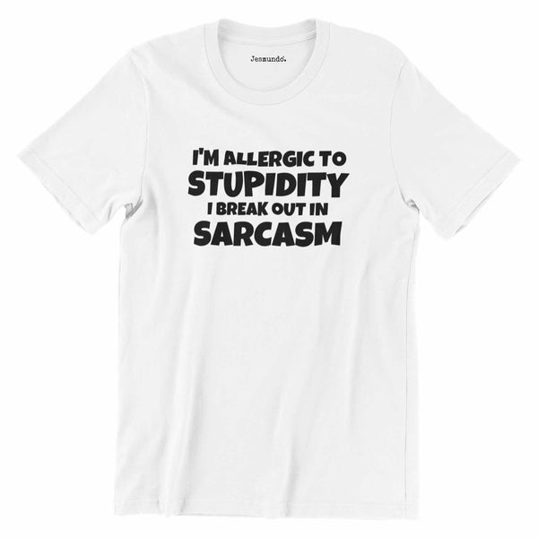 I'm Allergic To Stupidity I Break Out In Sarcasm T Shirt