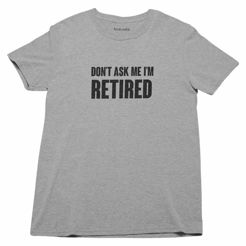 Don't Ask Me I'm Retired T-Shirt