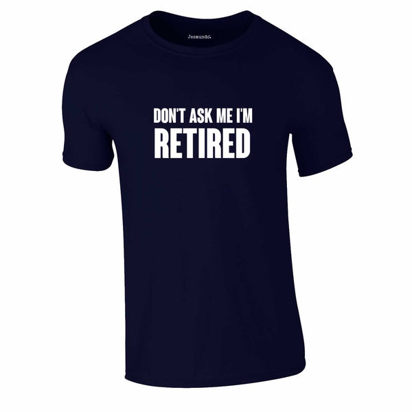 Don't Ask Me I'm Retired T-Shirt