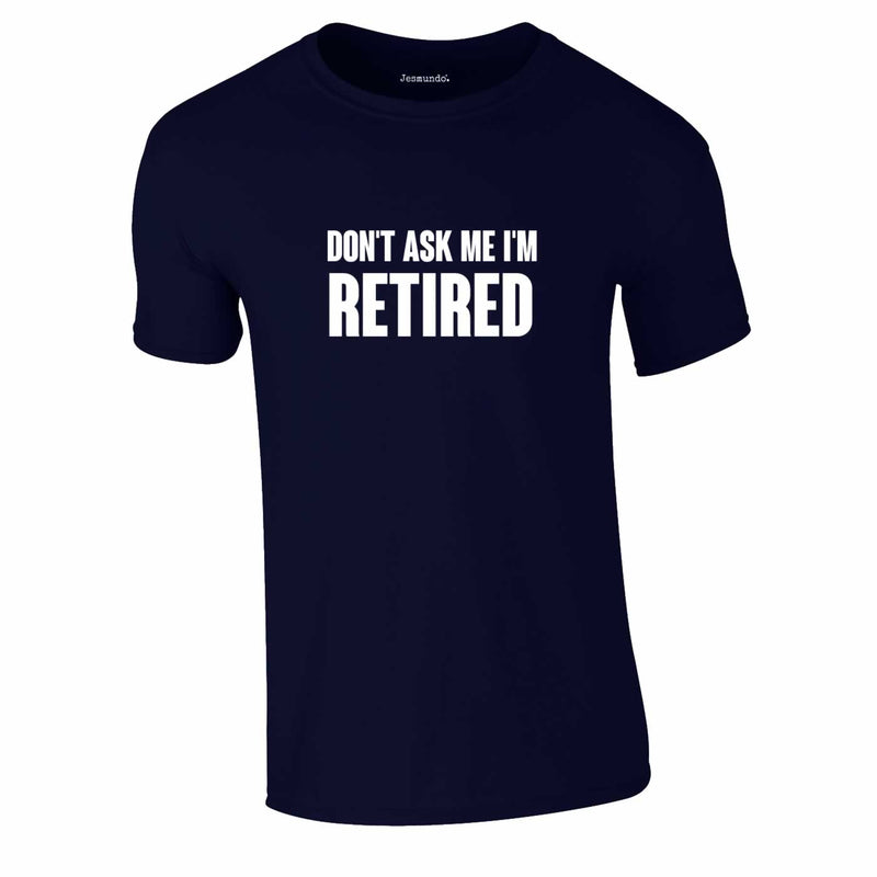 Don't Ask Me I'm Retired T-Shirt