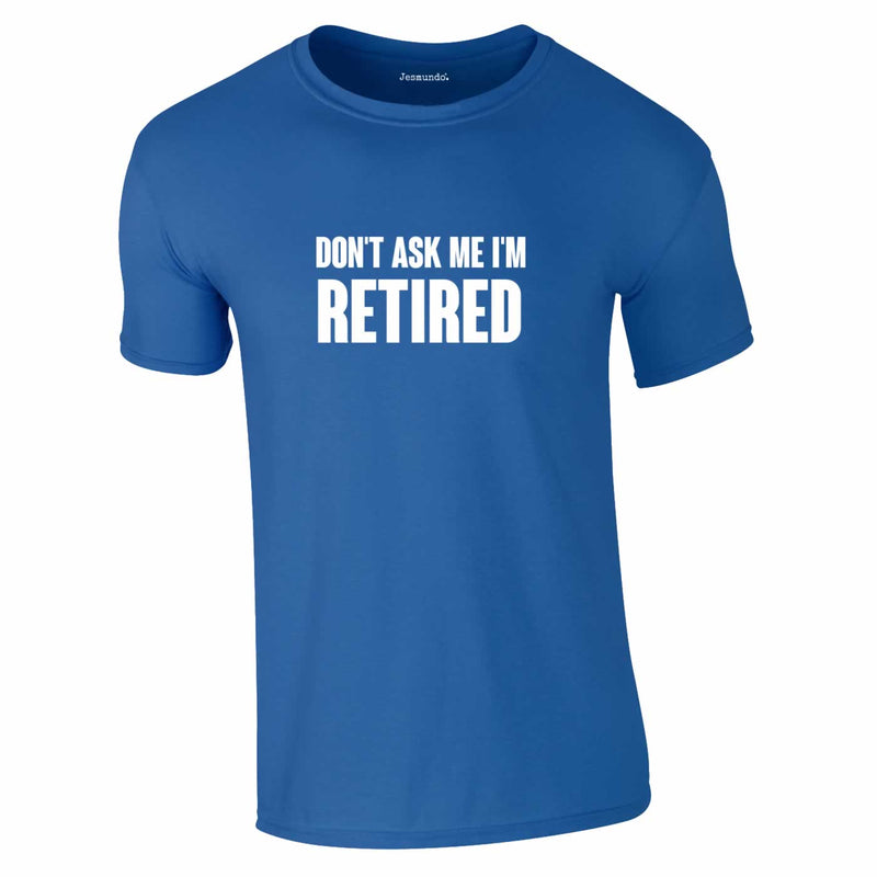 Don't Ask Me I'm Retired T-Shirt