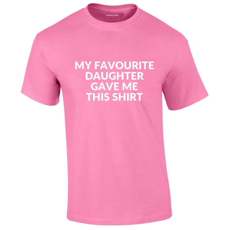 My Favourite Daughter Gave Me This Shirt In Pink