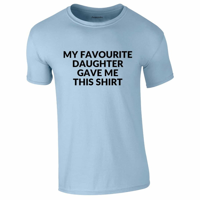 My Favourite Daughter Gave Me This Shirt In Sky