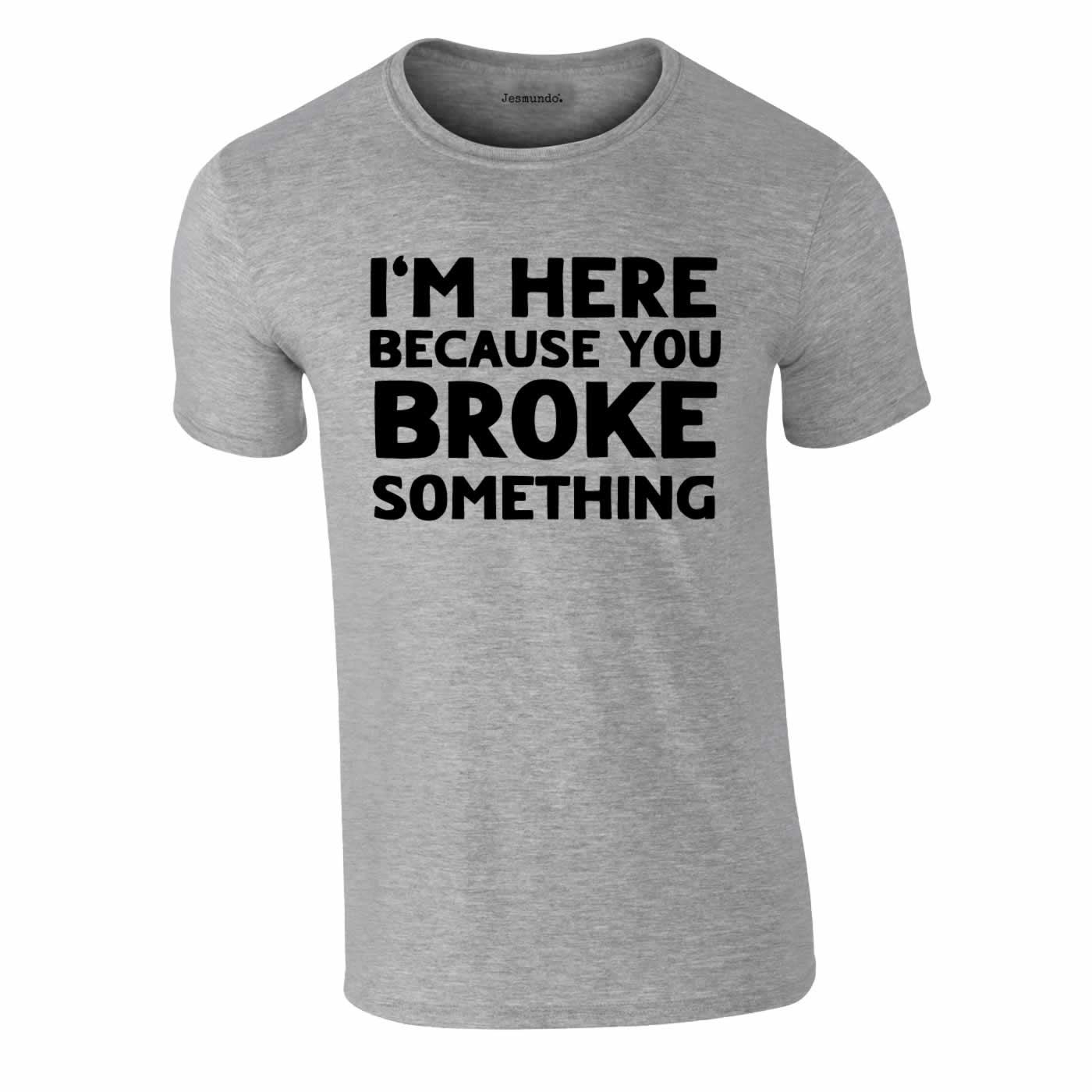 Here Because You Broke Something Tee In Grey