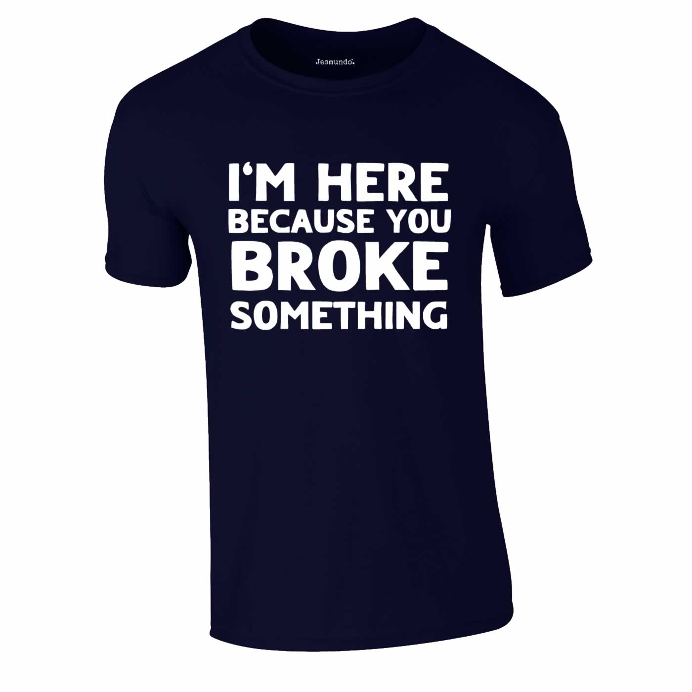 Here Because You Broke Something Tee In Navy