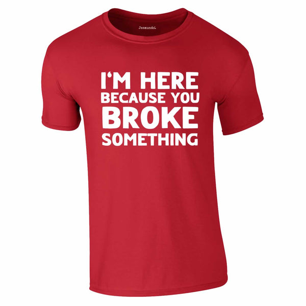Here Because You Broke Something Tee In Red