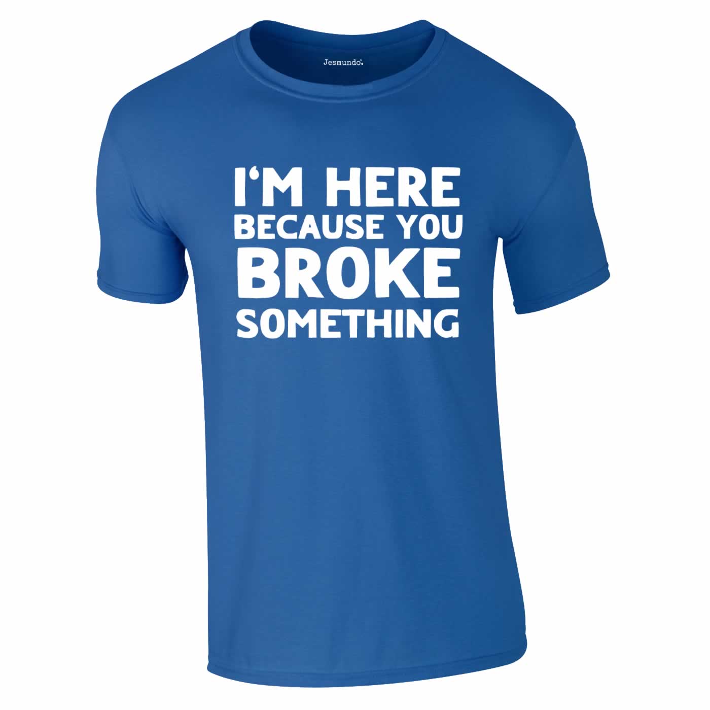 Here Because You Broke Something Tee In Blue