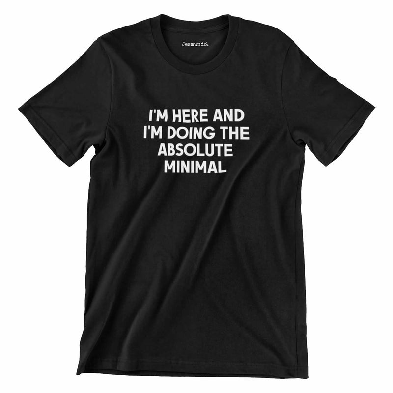 I'm Here And I'm Doing The Absolute Minimal Tee In Black