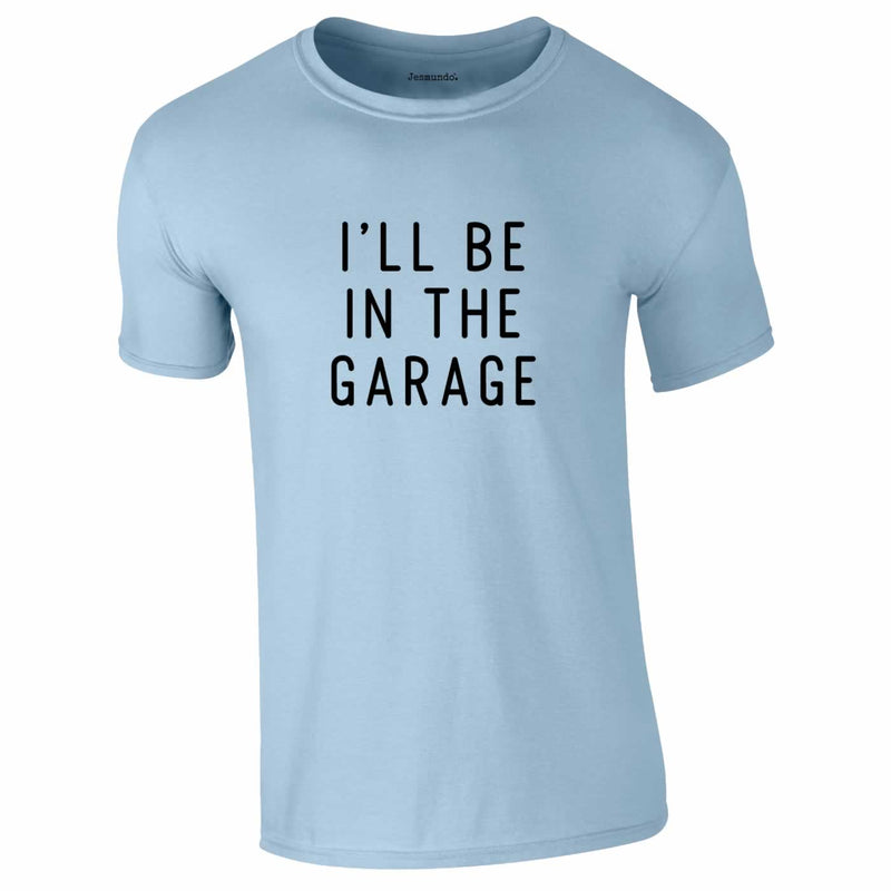 I'll Be In The Garage Tee In Sky Blue