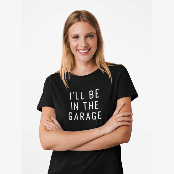 Women's I'll Be In The Garage T Shirt
