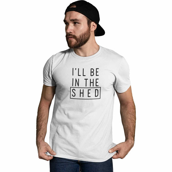 Men's I'll Be In The shed T Shirt