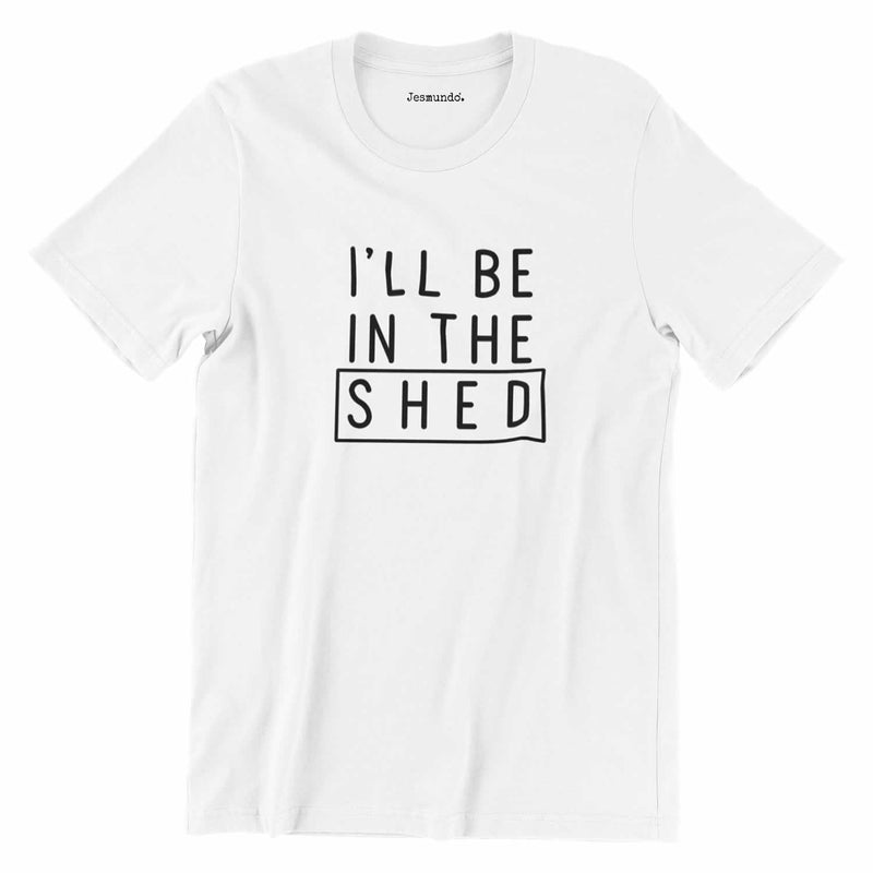 I'll Be In The Shed T-Shirt