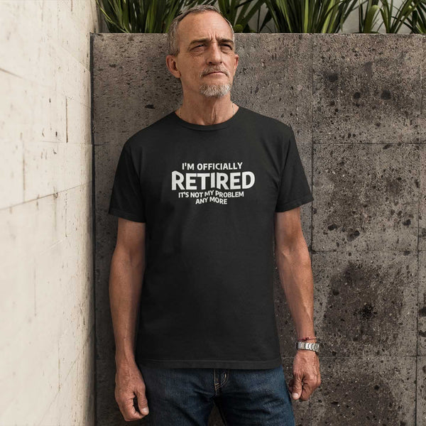 Retirement T-shirt: I'm Officially Retired It's Not My Problem Any More