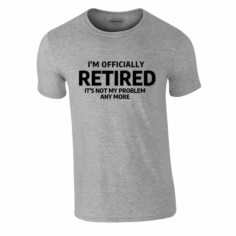 Officially Retired Not My Problem Any More Tee In Grey