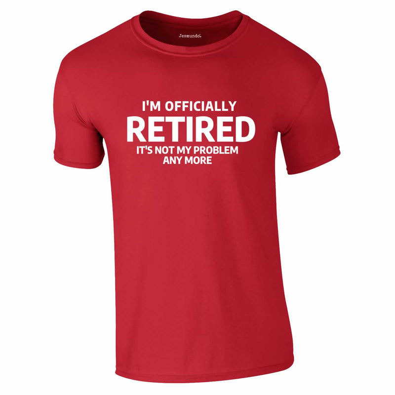 Officially Retired Not My Problem Any More Tee In Red