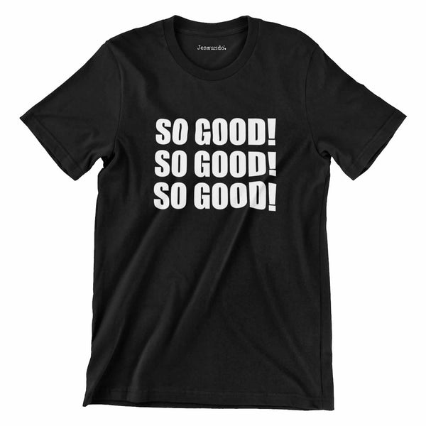 So Good Quote T Shirt