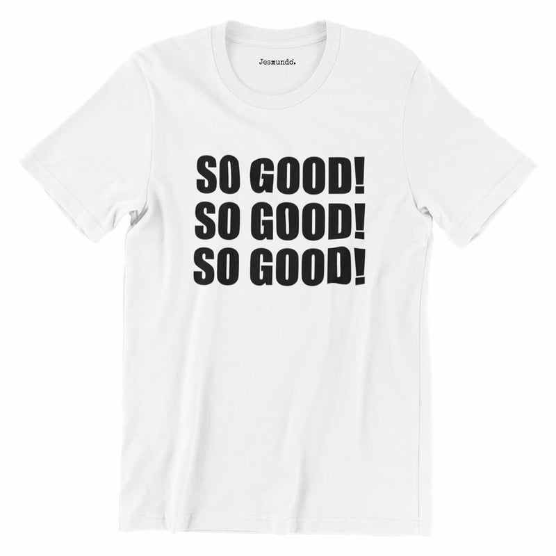 So Good So Good So Good T-Shirt