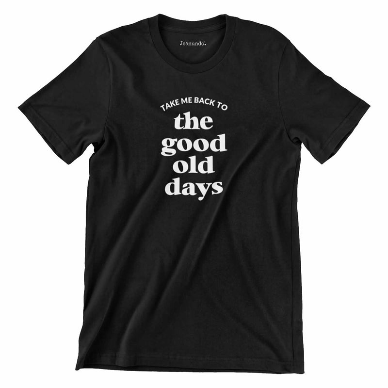 Take Me Back To The Good Old Days T-Shirt