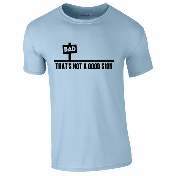 Bad - That's Not A Good Sign Tee In Sky